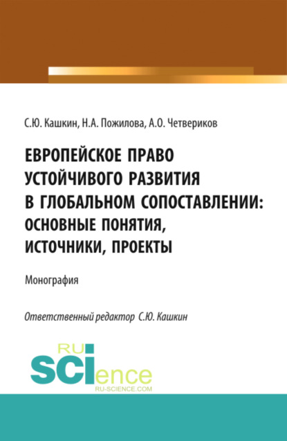 Европейское право устойчивого развития в глобальном сопоставлении: основные понятия, источники, проекты. (Аспирантура, Бакалавриат, Магистратура). Монография. — Сергей Юрьевич Кашкин