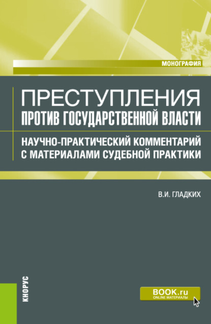 Преступления против государственной власти. Научно-практический комментарий с материалами судебной практики. (Аспирантура, Бакалавриат, Магистратура). Монография. - Виктор Иванович Гладких