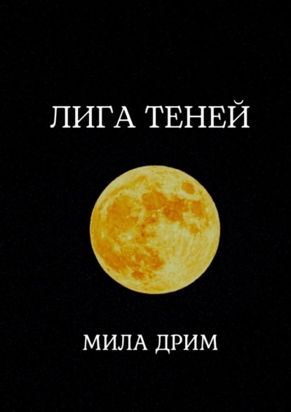 Лига Теней. Книга первая - Мила Дрим