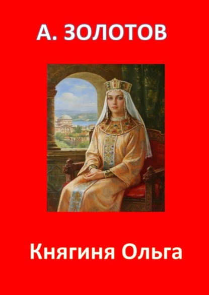 Княгиня Ольга. История России - Александр Петрович Золотов