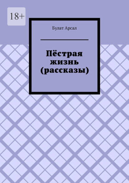 Пёстрая жизнь (рассказы) — Булат Арсал