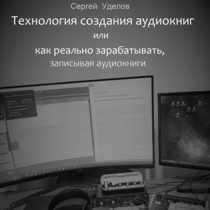 Технология создания аудиокниг, или Как реально зарабатывать, записывая аудиокниги - Сергей Владимирович Уделов