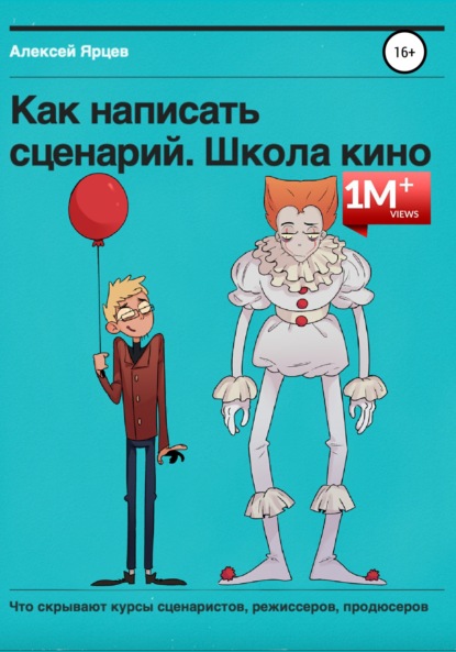 Как написать сценарий. Школа кино. Что скрывают курсы сценаристов, режиссеров, продюсеров — Алексей Валерьевич Ярцев