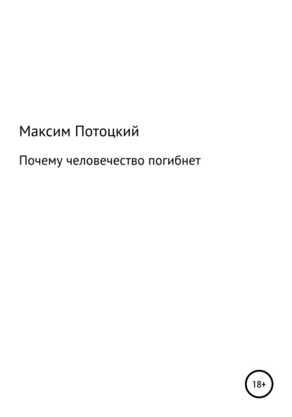 Почему человечество погибнет — Максим Петрович Потоцкий