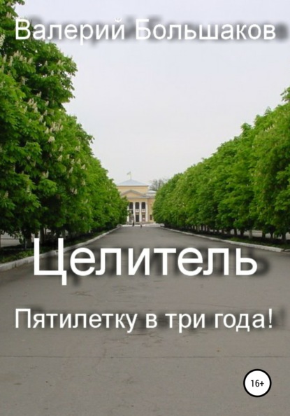 Целитель. Пятилетку в три года! - Валерий Петрович Большаков