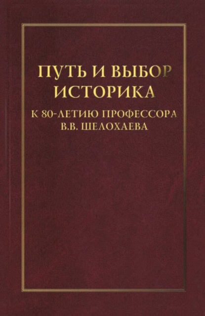 Путь и выбор историка. К 80-летию профессора В. В. Шелохаева - Сборник статей