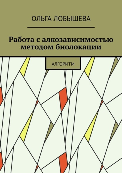 Работа с алкозависимостью методом биолокации. Алгоритм — Ольга Лобышева