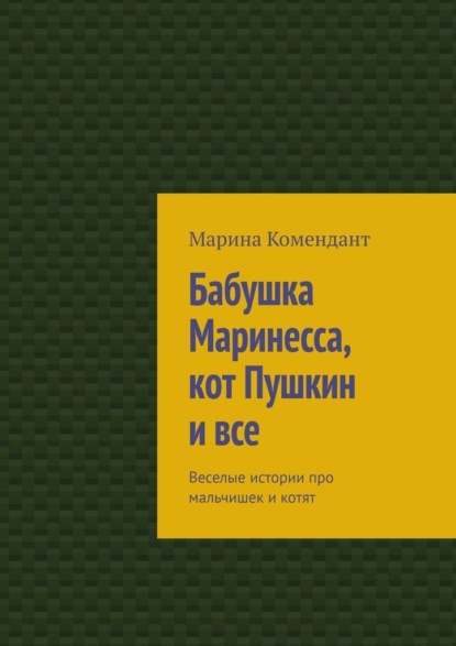 Бабушка Маринесса, кот Пушкин и все. Веселые истории про мальчишек и котят — Марина Комендант