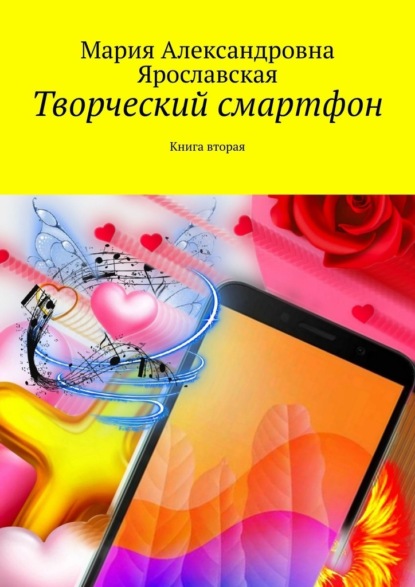 Творческий смартфон. Книга вторая - Мария Александровна Ярославская