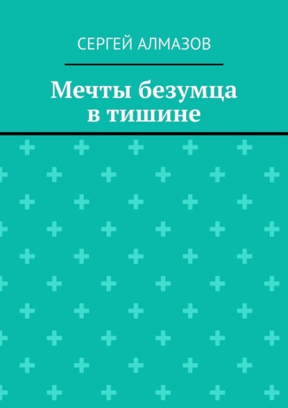 Мечты безумца в тишине — Сергей Алмазов