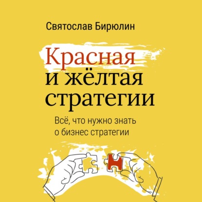 Красная и желтая стратегии. Все, что нужно знать о бизнес-стратегии - Святослав Бирюлин