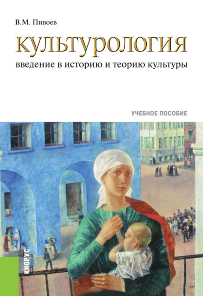 Культурология: введение в историю и теорию культуры. (Бакалавриат, Специалитет). Учебное пособие. - В. М. Пивоев