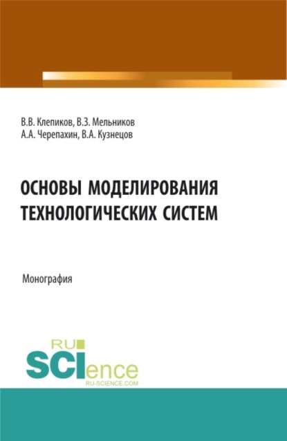 Основы моделирования технологических систем. (Аспирантура, Бакалавриат, Магистратура). Монография. - Александр Александрович Черепахин