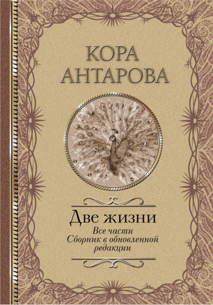 Две жизни. Все части. Сборник в обновленной редакции - Конкордия Антарова