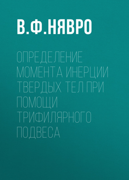 Определение момента инерции твердых тел при помощи трифилярного подвеса - Группа авторов