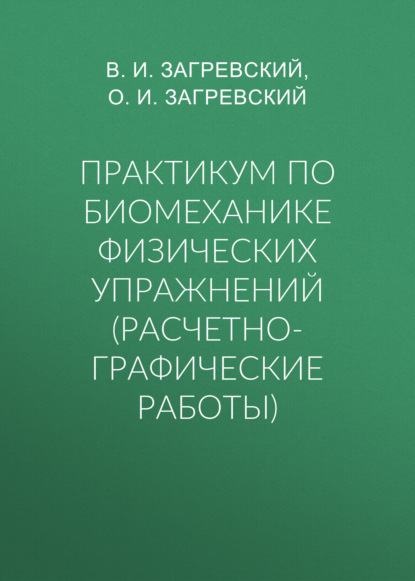 Практикум по биомеханике физических упражнений (расчетно-графические работы) - В. И. Загревский