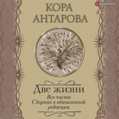 Две жизни. Все части. Сборник в обновленной редакции — Конкордия Антарова