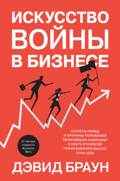 Искусство войны в бизнесе. Секреты побед и причины поражений величайших компаний в свете стратегий гения военной мысли Сунь-цзы - Дэвид Браун