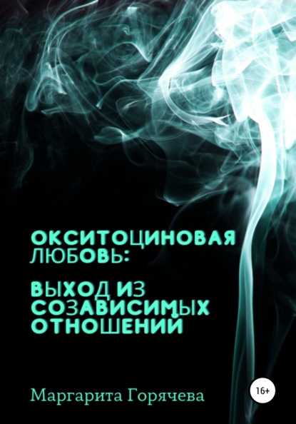 Окситоциновая любовь: выход из созависимых отношений - Маргарита Горячева