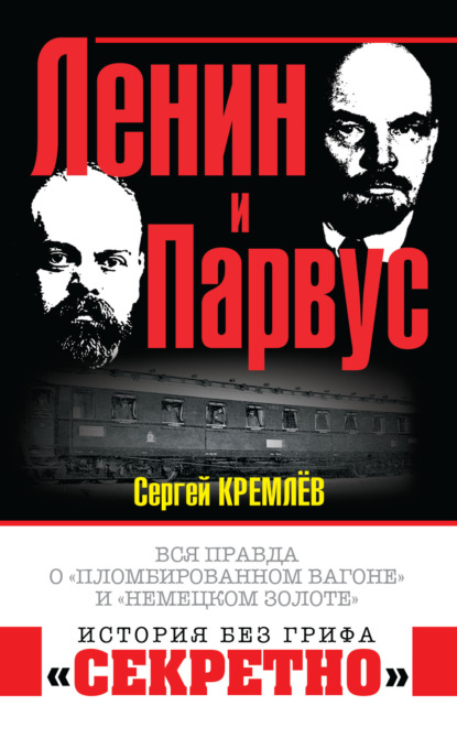 Ленин и Парвус. Вся правда о «пломбированном вагоне» и «немецком золоте» — Сергей Кремлев