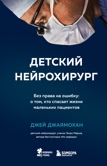 Детский нейрохирург. Без права на ошибку: о том, кто спасает жизни маленьких пациентов - Джей Джаямохан