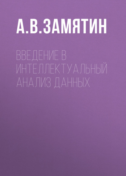 Введение в интеллектуальный анализ данных - А. В. Замятин