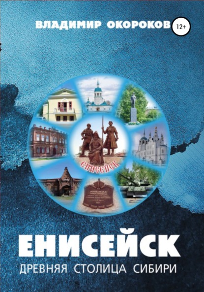 Енисейск – древняя столица Сибири. Издание 2-е дополненное — Владимир Дмитриевич Окороков