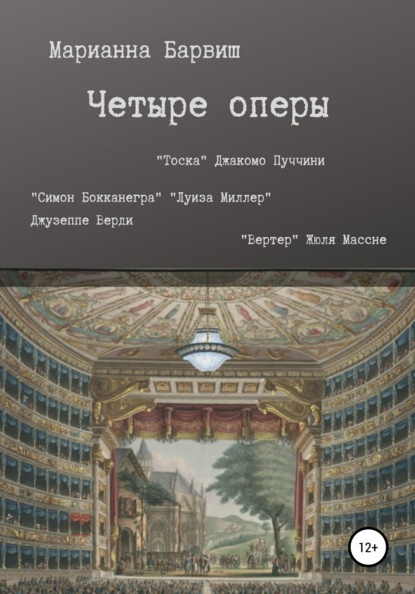 Четыре оперы. “Тоска” Джакомо Пуччини, “Луиза Миллер”, “Симон Бокканегра” Джузеппе Верди, “Вертер” Жюля Массне - Марианна Сергеевна Барвиш