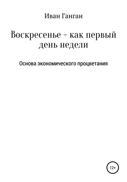 Воскресенье – как первый день недели. Основа экономического процветания — Иван Юрьевич Ганган