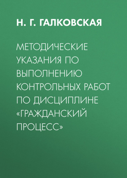 Методические указания по выполнению контрольных работ по дисциплине «Гражданский процесс» - Группа авторов