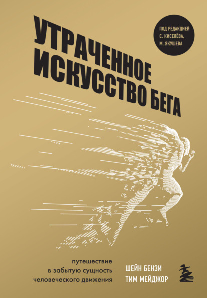 Утраченное искусство бега. Путешествие в забытую сущность человеческого движения — Шейн Бензи