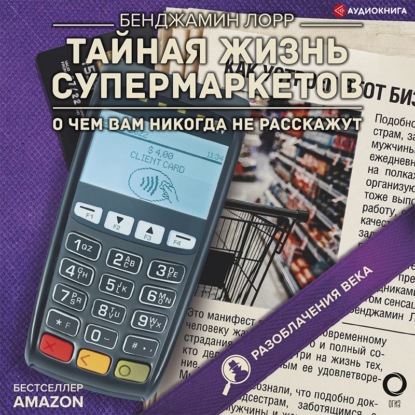 Тайная жизнь супермаркетов. О чем вам никогда не расскажут - Бенджамин Лорр