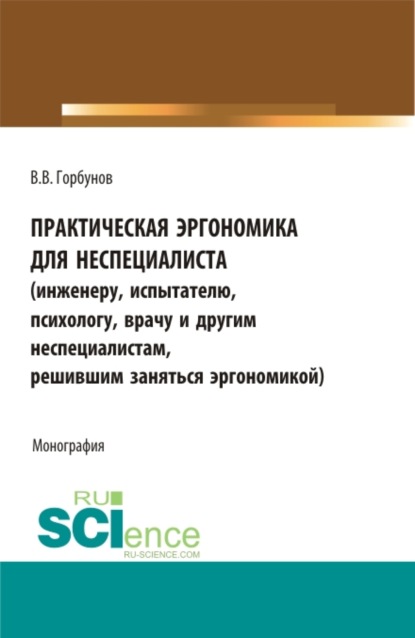 Практическая эргономика для неспециалиста. (Аспирантура, Бакалавриат, Магистратура). Монография. - Владимир Викторович Горбунов