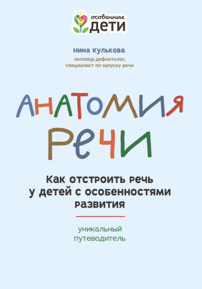 Анатомия речи. Как отстроить речь у детей с особенностями развития: уникальный путеводитель - Нина Кулькова