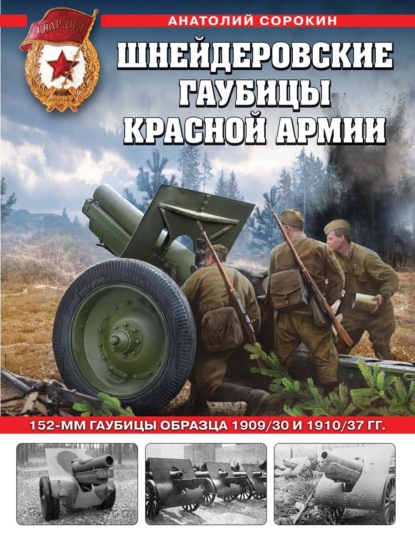 Шнейдеровские гаубицы Красной армии. 152-мм гаубицы образца 1909/30 и 1910/37 гг. — Анатолий Сорокин