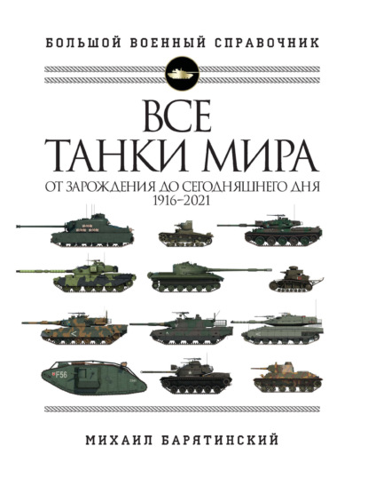 Все танки мира. От зарождения до сегодняшнего дня, 1916–2021 - Михаил Барятинский