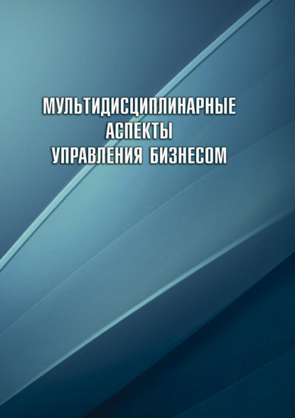 Мультидисциплинарные аспекты управления бизнесом - Коллектив авторов