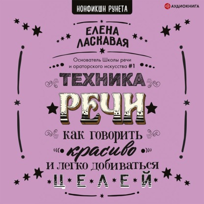 Техника речи. Как говорить красиво и легко добиваться целей - Елена Ласкавая