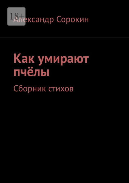 Как умирают пчёлы. Сборник стихов - Александр Сорокин