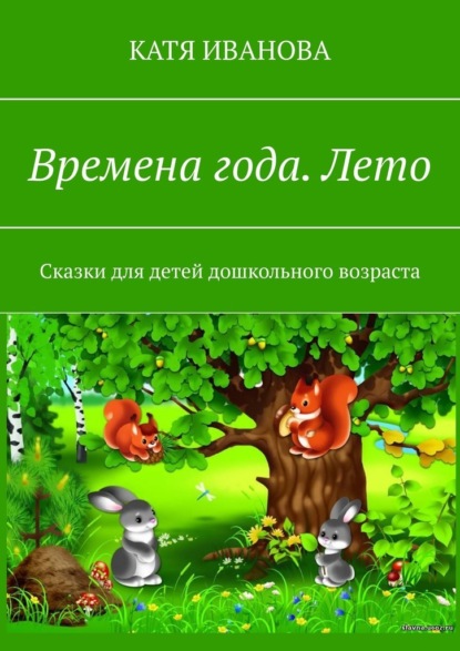 Времена года. Лето. Сказки для детей дошкольного возраста — Катя Иванова