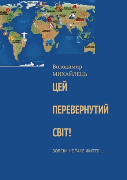 Цей перевернутий свiт! Зовсiм не таке життя… — Володимир Михайлець