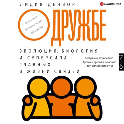 О дружбе. Эволюция, биология и суперсила главных в жизни связей - Лидия Денворт