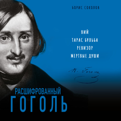 Расшифрованный Гоголь. «Вий», «Тарас Бульба», «Ревизор», «Мертвые души» — Борис Соколов