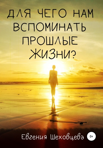 Для чего нам вспоминать прошлые жизни? - Евгения Александровна Шеховцева