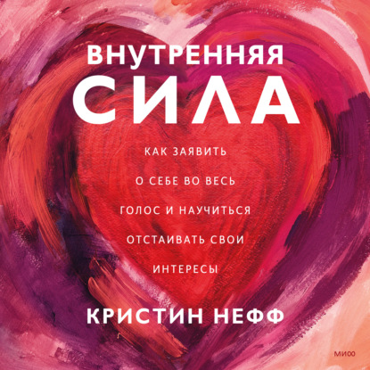 Внутренняя сила. Как заявить о себе во весь голос и научиться отстаивать свои интересы - Кристин Нефф