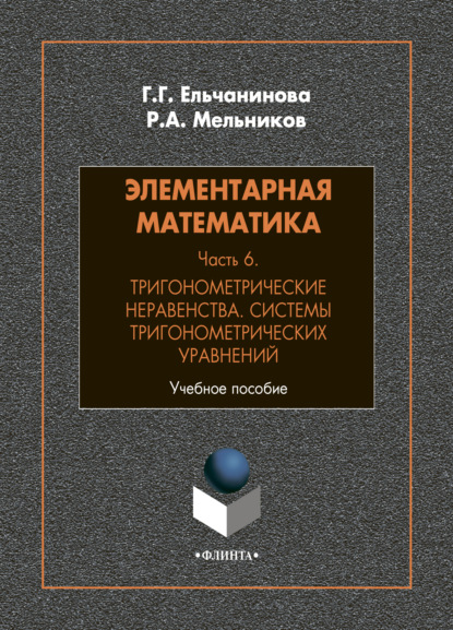 Элементарная математика. Часть 6. Тригонометрические неравенства. Системы тригонометрических уравнений - Р. А. Мельников