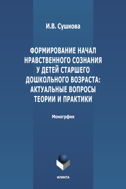 Формирование начал нравственного сознания у детей старшего дошкольного возраста: актуальные вопросы теории и практики - И. В. Сушкова