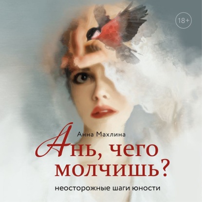 Ань, чего молчишь? Неосторожные шаги юности — Анна Махлина