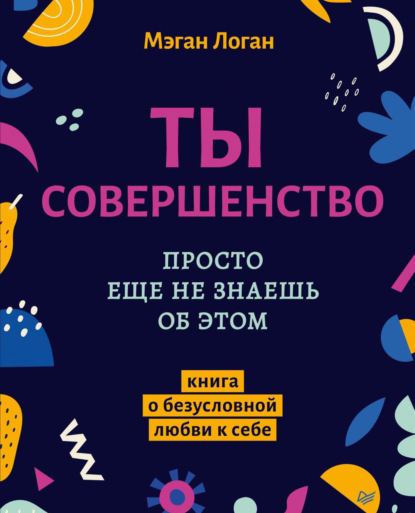 Ты совершенство. Просто еще не знаешь об этом. Книга о безусловной любви к себе — Мэган Логан