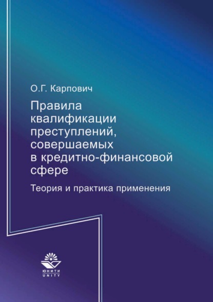 Правила квалификации преступлений, совершаемых в кредитно-финансовой сфере. Теория и практика применения - Олег Карпович